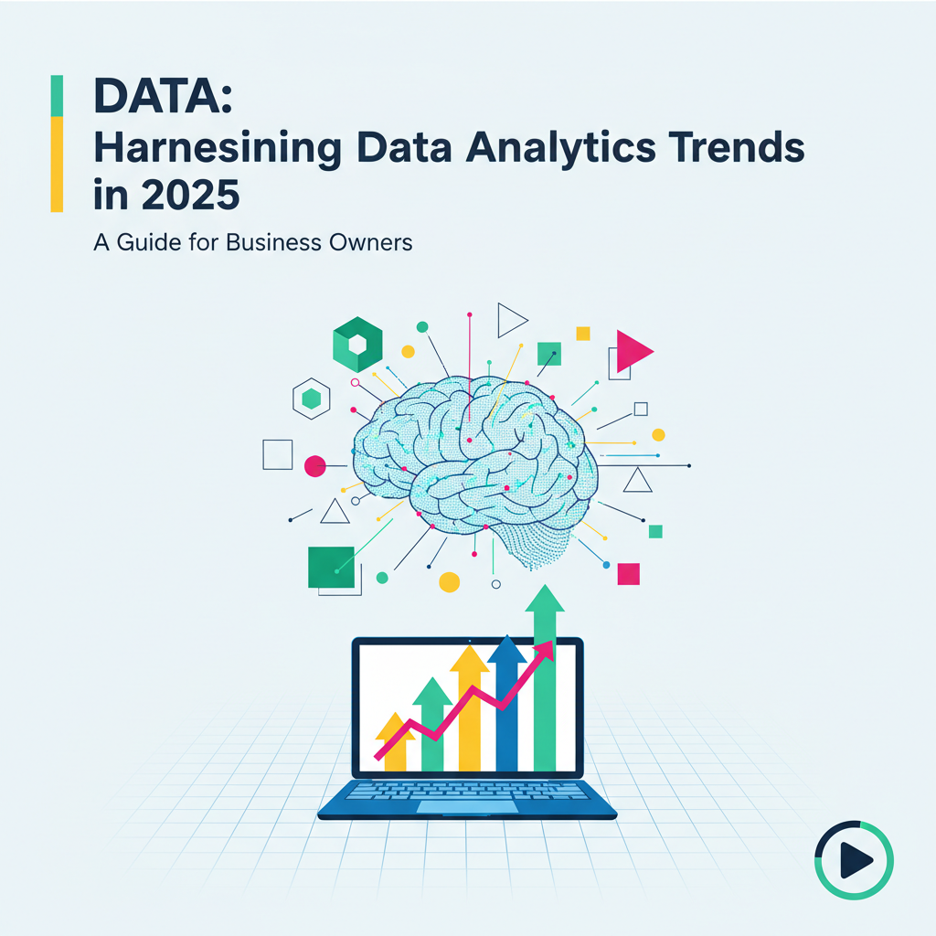 Harnessing Data Analytics Trends in 2025: A Guide for Business Owners