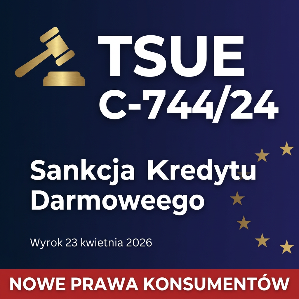 Wyrok TSUE C-744/24 i sankcja kredytu darmowego — co zmienia 23 kwietnia 2026 roku?