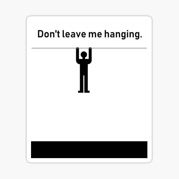 Don't leave me hanging