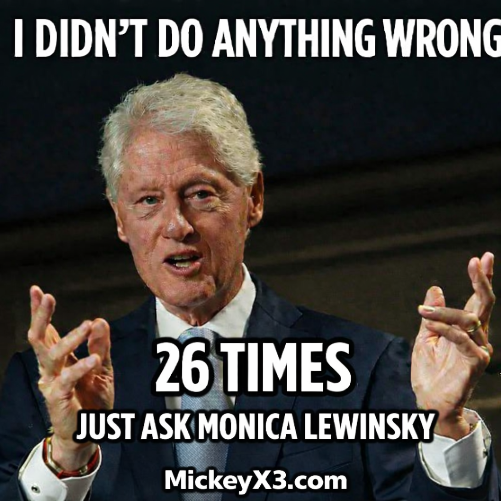 Bill Clinton meme - I didn't do anything wrong 26 times just ask Monica Lewinsky - MickeyX3.com