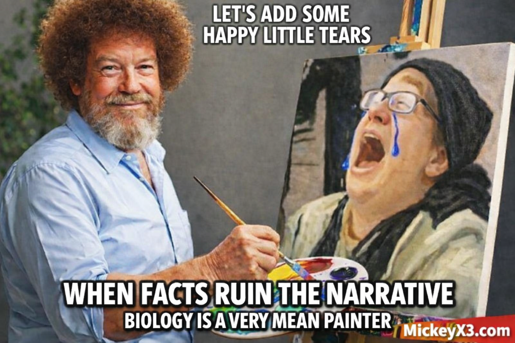 Bob Ross painting happy little tears - When facts ruin the narrative, biology is a very mean painter - MickeyX3.com