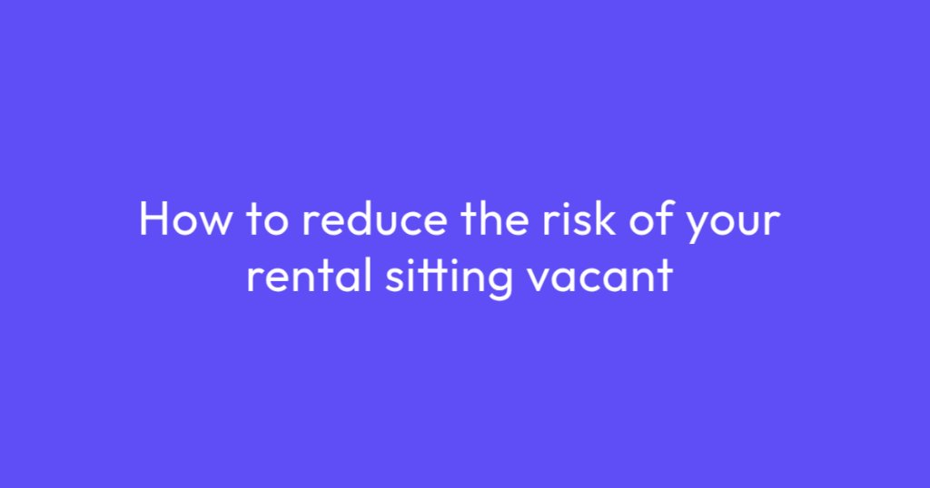 How to reduce the risk of your rental sitting vacant