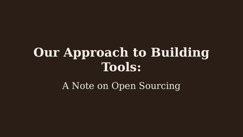 Our Approach to Building Tools: A Note on Open Sourcing