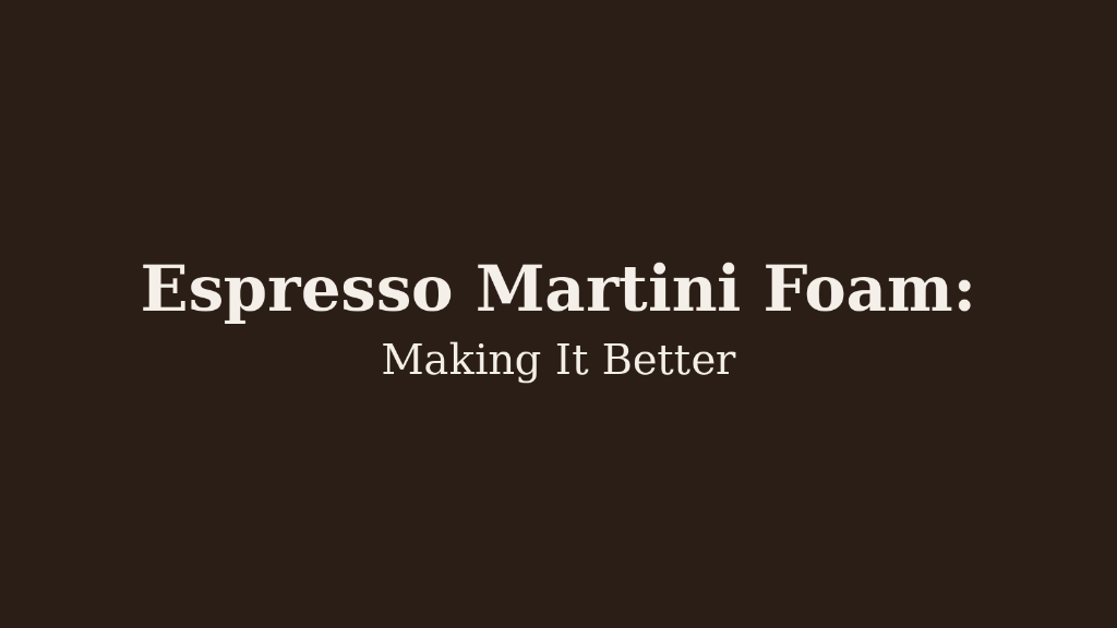 Espresso Martini Foam: Making It Better