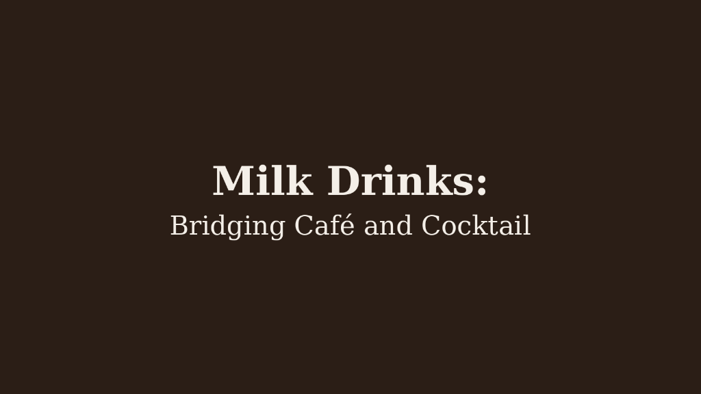 Milk Drinks: Bridging Café and Cocktail