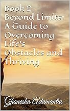 Beyond Limits: A Guide to Overcoming Life's Obstacles and Thriving