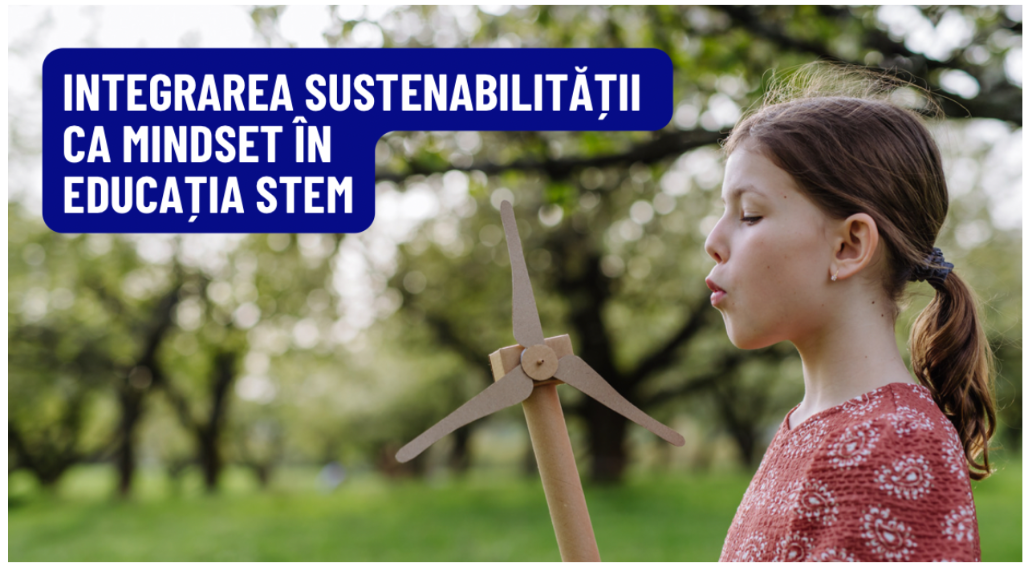 De ce trebuie să integrăm sustenabilitatea ca mindset în educația STEM?