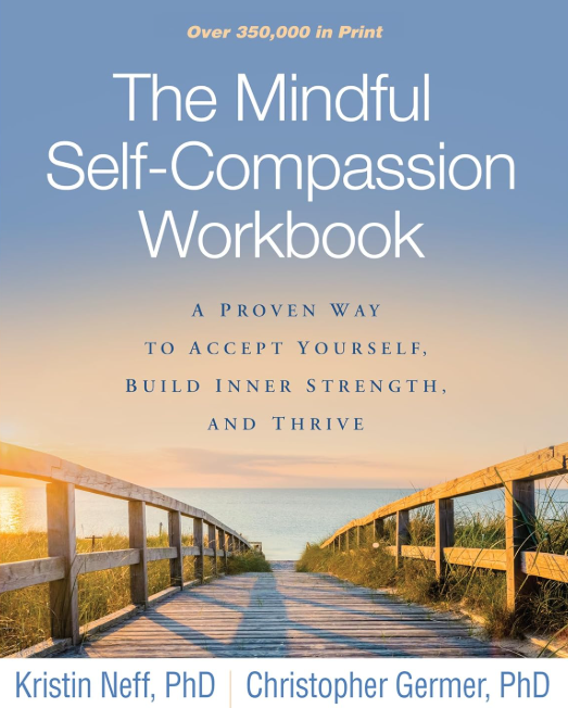 The Mindful Self-Compassion Workbook: A Proven Way to Accept Yourself, Build Inner Strength, and Thrive